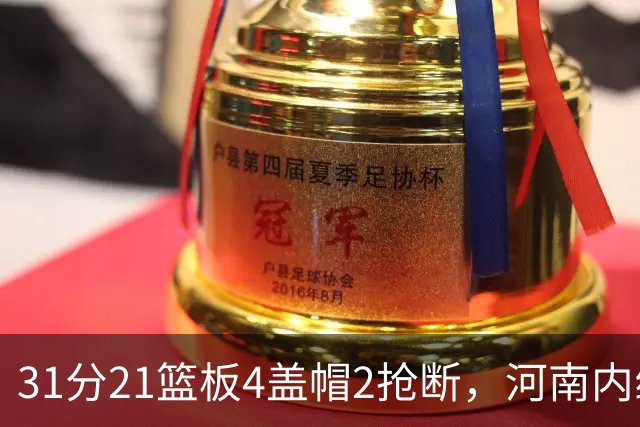 31分21篮板4盖帽2抢断，河南内线这一战打疯了